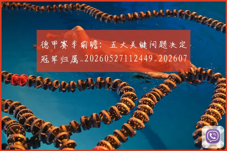 德甲赛季前瞻:五大关键问题决定冠军归属_20260527112449_20260722162340