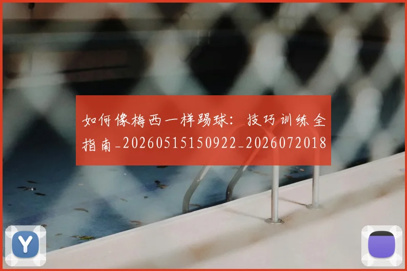 如何像梅西一样踢球:技巧训练全指南_20260515150922_20260720181502