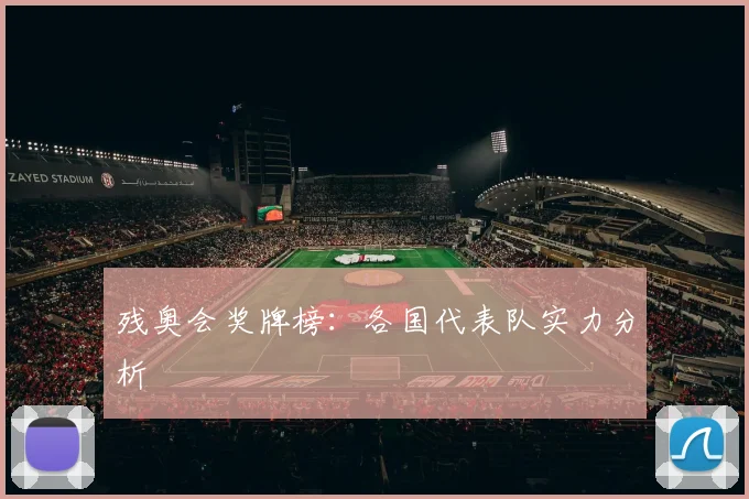 残奥会奖牌榜：各国代表队实力分析