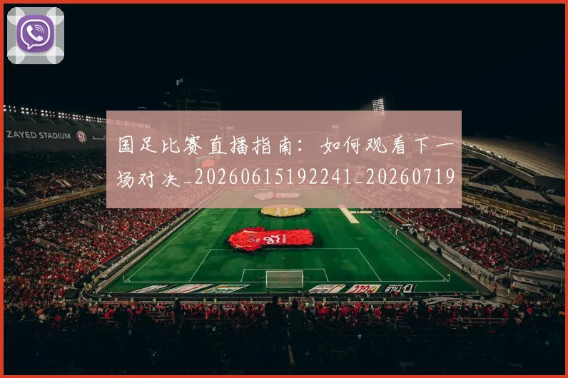 国足比赛直播指南：如何观看下一场对决_20260615192241_20260719164825