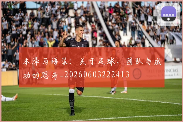 本泽马语录：关于足球、团队与成功的思考_20260603222413