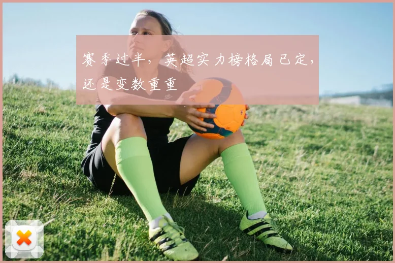 赛季过半,英超实力榜格局已定,还是变数重重