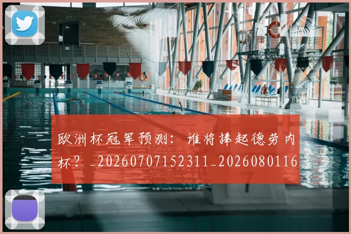 欧洲杯冠军预测：谁将捧起德劳内杯？_20260707152311_20260801165800